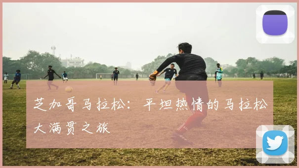 芝加哥马拉松：平坦热情的马拉松大满贯之旅