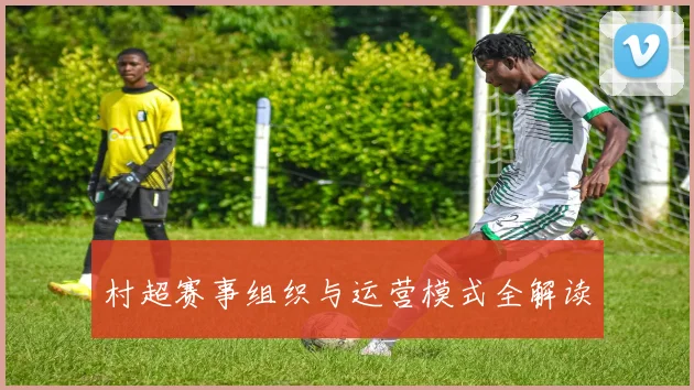 村超赛事组织与运营模式全解读