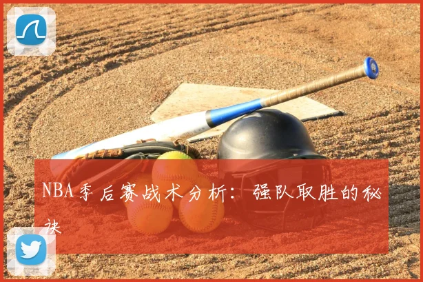 NBA季后赛战术分析：强队取胜的秘诀