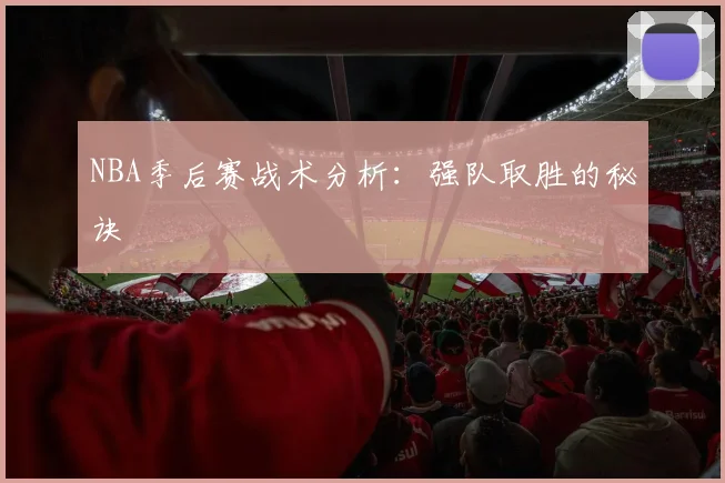 NBA季后赛战术分析：强队取胜的秘诀